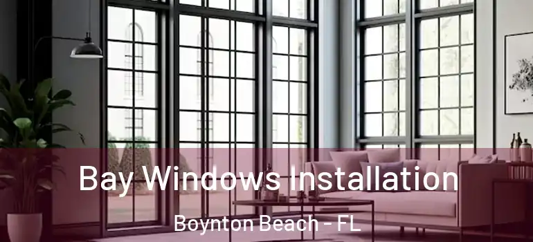  Bay Windows Installation Boynton Beach - FL