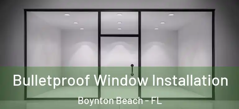  Bulletproof Window Installation Boynton Beach - FL