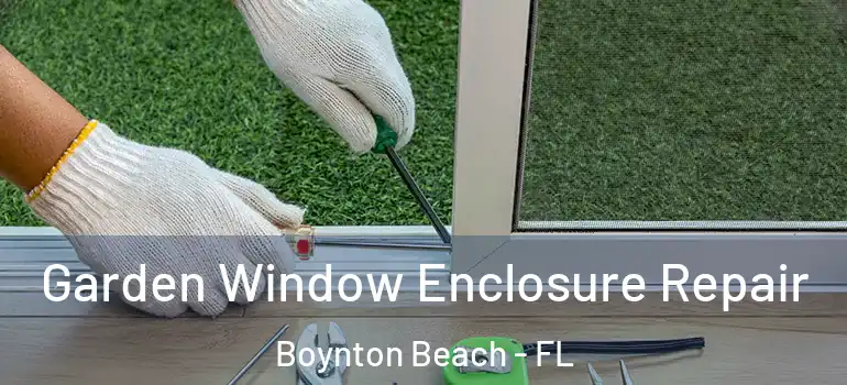  Garden Window Enclosure Repair Boynton Beach - FL