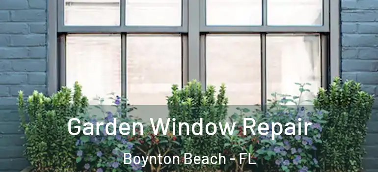  Garden Window Repair Boynton Beach - FL