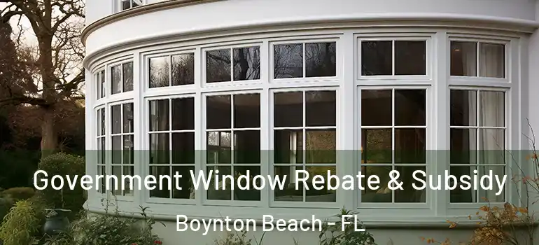  Government Window Rebate & Subsidy Boynton Beach - FL