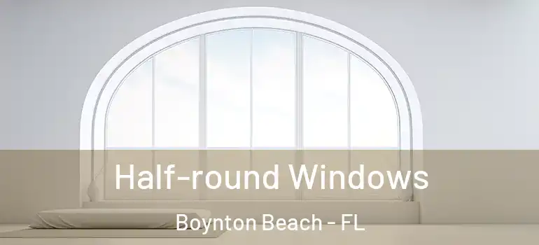  Half-round Windows Boynton Beach - FL
