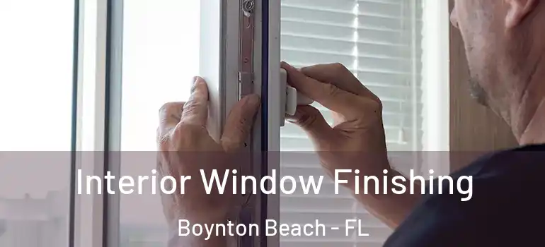  Interior Window Finishing Boynton Beach - FL
