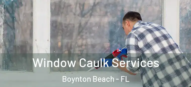  Window Caulk Services Boynton Beach - FL