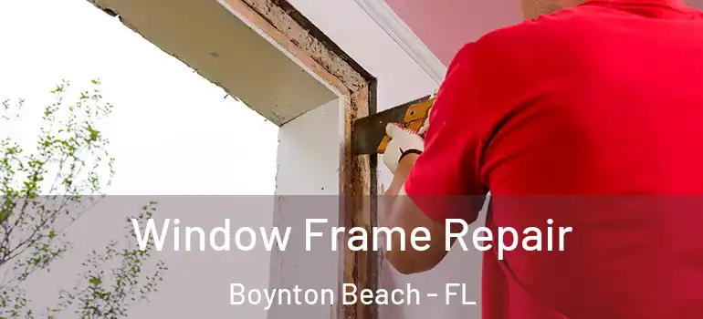  Window Frame Repair Boynton Beach - FL