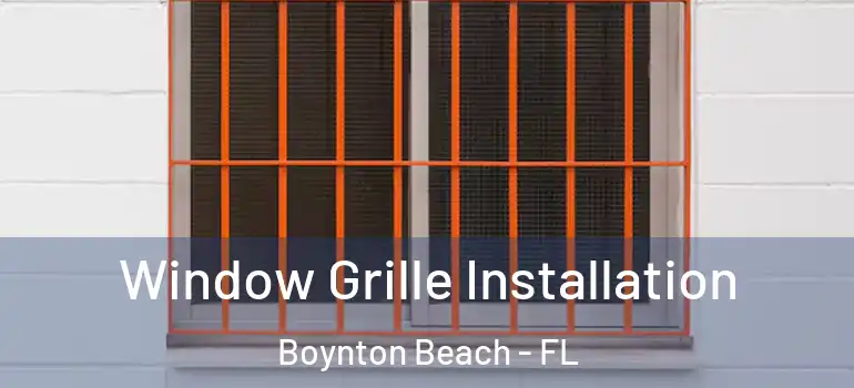 Window Grille Installation Boynton Beach - FL