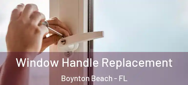  Window Handle Replacement Boynton Beach - FL