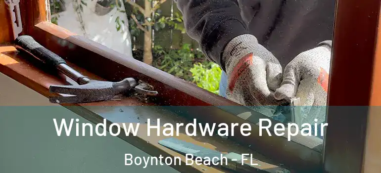  Window Hardware Repair Boynton Beach - FL