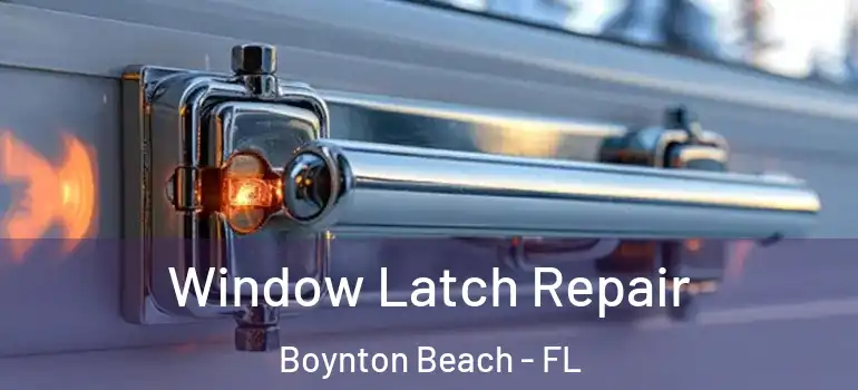  Window Latch Repair Boynton Beach - FL
