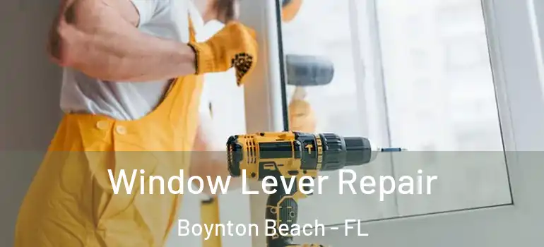 Window Lever Repair Boynton Beach - FL